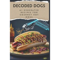 (英文圖書) Decoded Dogs: AI-Generated Recipes For Gourmet Hot Dogs 平裝版, Independently Published, 英文