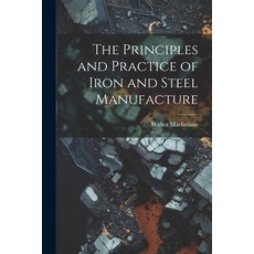 (英文圖書) The Principles and Practice of Iron and Steel Manufacture 平裝版, Legare Street Press, 英文