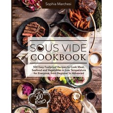 Sous Vide Cookbook: 500 Easy Foolproof Recipes to Cook Meat Seafood and Vegetables in Low Temperatu... 平裝版, Sophia Marchesi, 英文