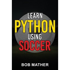 (英文圖書) Learn Python Using Soccer: Coding for Kids in Python Using Outrageously Fun Soccer Concepts (... 精裝版, Bob Mather, 英文