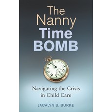 (英文圖書) The Nanny Time Bomb: Navigating the Crisis in Child Care 精裝版, Praeger, 英文