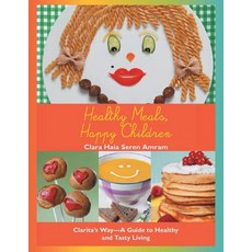 Healthy Meals Happy Children: Clarita's Way-A Guide to Healthy and Tasty Living 平裝版, iUniverse, 英文