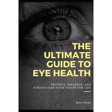 (英文圖書) The Ultimate Guide to Eye Health: Protect Preserve and Strengthen Your Vision... 平裝版, Independently Published, 英文