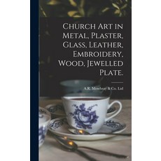 (英文圖書) Church Art in Metal Plaster Glass Leather Embroidery Wood Jewelled Plate. 精裝版, Legare Street Press, 英文