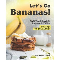 Let's Go Bananas!: Sweet and Savory Banana Recipes: The Best of the Bunch! 平裝版, Independently Published, 英文