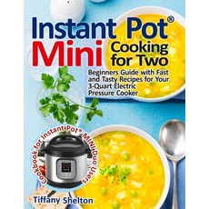 Instant Pot(R) Mini Cooking for Two: Beginners Guide with Fast and Tasty Recipes for Your 3-Quart El... 平裝版, Independently Published, 英文