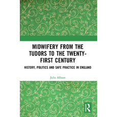 Midwifery from the Tudors to the 21st Century: History Politics and Safe Practice in England 平裝版, Routledge, 英文