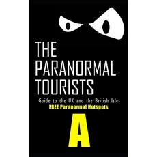The Paranormal Tourists Guide to The UK and the British Isles: FREE paranormal Hotspots "A" 平裝版, Independently Published, 英文