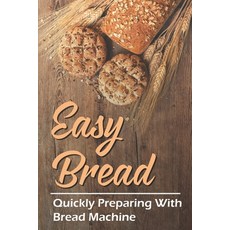 (英文圖書) Easy Bread: Quickly Preparing With Bread Machine: Cooking Guidance 平裝版, Independently Published, 英文