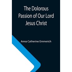 (英文圖書) The Dolorous Passion of Our Lord Jesus Christ 平裝版, Alpha Edition, 英文