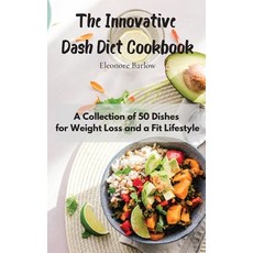 The Innovative Dash Diet Cookbook: A Collection of 50 Dishes for Weight Loss and a Fit Lifestyle 精裝版, Eleonore Barlow, 英文