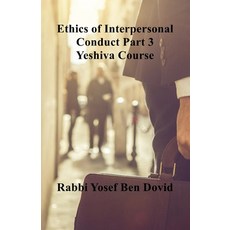 ETHICS OF INTERPERSONAL CONDUCT Part 3 Yeshiva Course 平裝版, Independently Published, 英文