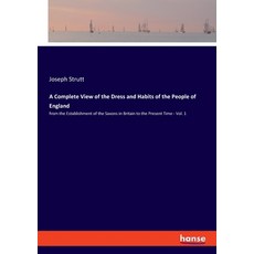 A Complete View of the Dress and Habits of the People of England: from the Establishment of the Saxo... 平裝版, Hansebooks, 英文