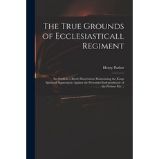 (英文圖書) The True Grounds of Ecclesiasticall Regiment: Set Forth in a Briefe Dissertation Maintaining ... 平裝版, Legare Street Press, 英文