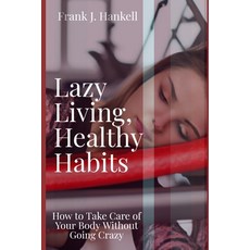 (英文圖書) Lazy Living Healthy Habits: How to Take Care of Your Body Without Going Crazy 平裝版, Independently Published, 英文