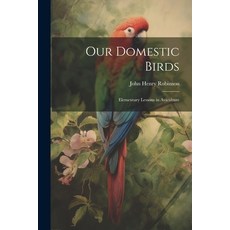 (英文圖書) Our Domestic Birds: Elementary Lessons in Aviculture 平裝版, Legare Street Press, 英文