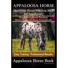 (英文圖書) Appaloosa Horse Appaloosa Horse Training Book for Appaloosas Horse Book Horse Training Ho... 平裝版, Independently Published, 英文