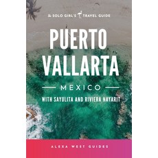 (英文圖書) Puerto Vallarta Mexico with Sayulita and Riviera Nayarit: The Solo Girl's Travel Guide 平裝版, Alexa West Guides, 英文