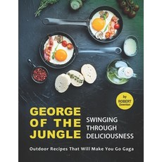 (英文圖書) George of the Jungle - Swinging Through Deliciousness: Outdoor Recipes That Will Make You Go ... 平裝版, Independently Published, 英文