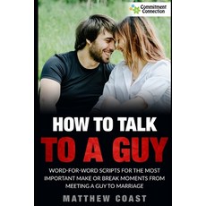 (英文圖書) How to Talk to a Guy: Word For Word Scripts For the Most Important Make or Break Moments From... 平裝版, Independently Published, 英文
