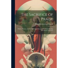 (英文圖書) The Sacrifice of Praise: Psalms Hymns and Spiritual Songs Designed for Public Worship and P... 平裝版, Legare Street Press, 英文