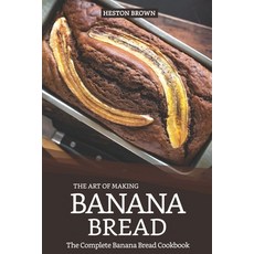 The Art of Making Banana Bread: The Complete Banana Bread Cookbook 平裝版, Independently Published, 英文
