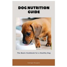 Dog Nutrition Guide: The Basic Cookbook for a Healthy Dog 平裝版, Independently Published, 英文