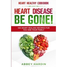 Heart Healthy Cookbook: HEART DISEASE BE GONE! 100 Heart Healing Recipes For You and Your Family 平裝版, Jw Choices, 英文