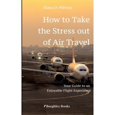 (英文圖書) How to Take the Stress out of Air Travel: Your Guide to an Enjoyable Flight Experience 平裝版, Burghley Books, 英文