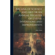 (英文圖書) Arcana of Science and Art or An Annual Register of Useful Inventions and Improvements 精裝版, Legare Street Press, 英文