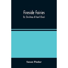 Fireside Fairies: Or Christmas At Aunt Elsie'S 平裝版, Alpha Edition, 英語