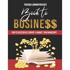 Book to Business: How to Successfully Convert & Market Your Manuscript 平裝版, Independently Published, 英語