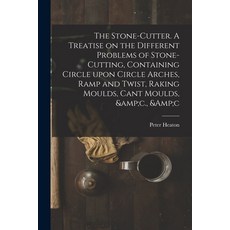 (英文圖書) The Stone-cutter. A Treatise on the Different Problems of Stone-cutting Containing Circle Up... 平裝版, Legare Street Press, 英文