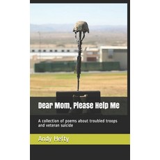 Dear Mom Please Help Me: A collection of poems about troubled troops and veteran suicide 平裝版, Independently Published, 英文