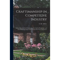 (英文圖書) Craftsmanship in Competitive Industry; Being a Record of the Workshops of the Guild of Handic... 平裝版, Legare Street Press, 英文