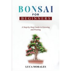 (英文圖書) Bonsai for Beginners: A Step-by-Step Guide to Growing and Pruning 平裝版, Luca Morales, 英文