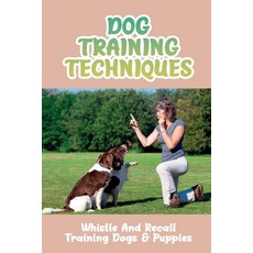 (英文圖書) Dog Training Techniques: Whistle And Recall Training Dogs & Puppies: Do Dog Whistles Work To ... 平裝版, Independently Published, 英文