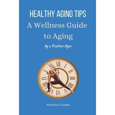 (英文圖書) HEALTHY AGING TIPS A Wellness Guide to Aging: by a Positive Ager 平裝版, Independently Published, 英文