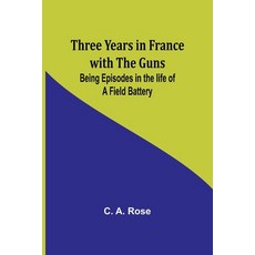 (英文圖書) Three years in France with the Guns: Being Episodes in the life of a Field Battery 平裝版, Alpha Edition, 英文