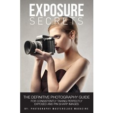 Exposure Secrets: The Definitive Photography Guide For Consistently Taking Perfectly Exposed And Pin... 平裝版, Hysteresis Media Ltd., 英文