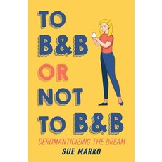 (英文圖書) To BnB or Not to BnB: Deromanticizing the Dream 平裝版, Independently Published, 英文
