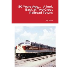 50 Years Ago.... A look Back at Two Great Railroad Towns 平裝版, Lulu.com, 英文