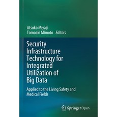 Security Infrastructure Technology for Integrated Utilization of Big Data: Applied to the Living Saf... 平裝版, Springer, 英文