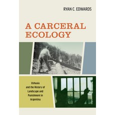 A Carceral Ecology: Ushuaia and the History of Landscape and Punishment in Argentina 精裝版, University of California Press, 英文