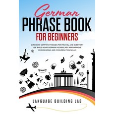 German Phrase Book for Beginners: Over 1000 Common Phrases for Travel and Everyday Use. Build Your G... 平裝版, Independently Published, 英文