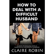 How To Deal With A Difficult Husband: Secrets To Dealing With A Narcissistic Sociopath Husband 平裝版, Independently Published, 英文