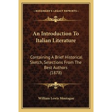 An Introduction To Italian Literature: Containing A Brief Historical Sketch Selections From The Bes... 平裝版, Kessinger Publishing, 英文