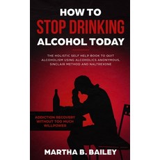 How To Stop Drinking Alcohol Today: The Holistic Self Help Book To Quit Alcoholism Using Alcoholics ... 平裝版, Han Global Trading Pte Ltd, 英文