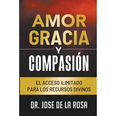 (英文圖書) Amor Gracia y Compasion El Acceso Ilimitado para los Recursos Divinos 平裝版, Jose de la Rosa, 英文