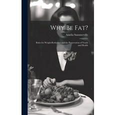 (英文圖書) Why Be Fat?: Rules for Weight-Reduction and the Preservation of Youth and Health 精裝版, Legare Street Press, 英文
